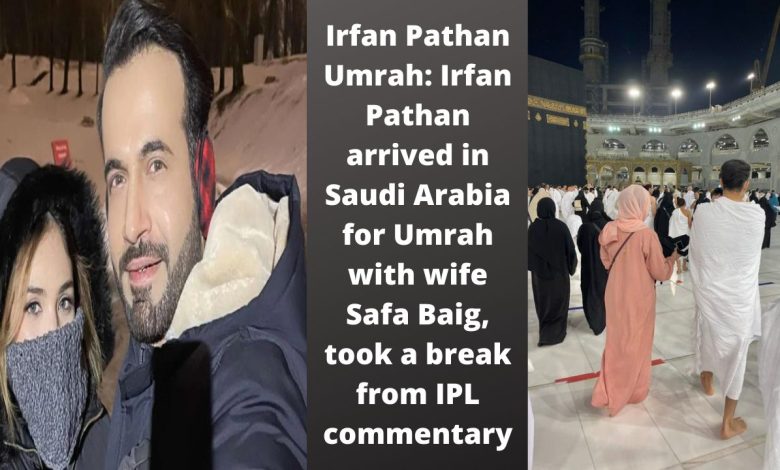 Irfan Pathan Umrah Irfan Pathan arrived in Saudi Arabia for Umrah with wife Safa Baig, took a break from IPL commentary