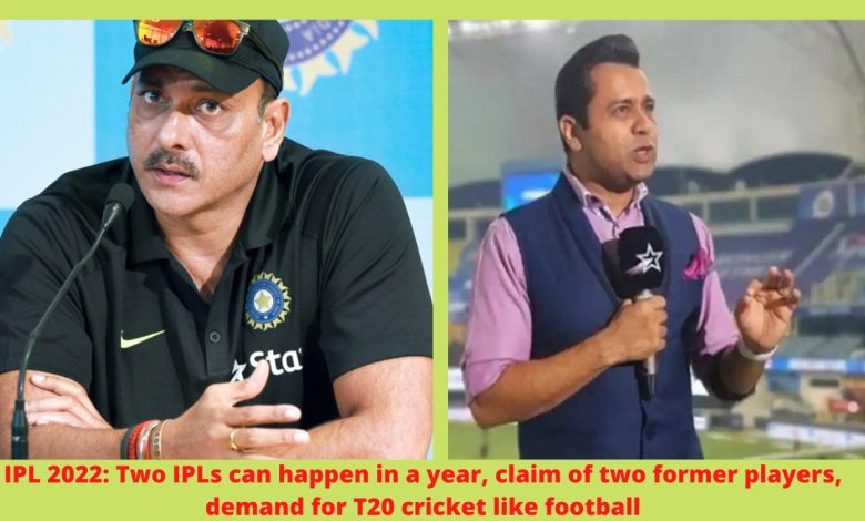 IPL 2022 Two IPLs can happen in a year, claim of two former players, demand for T20 cricket like football