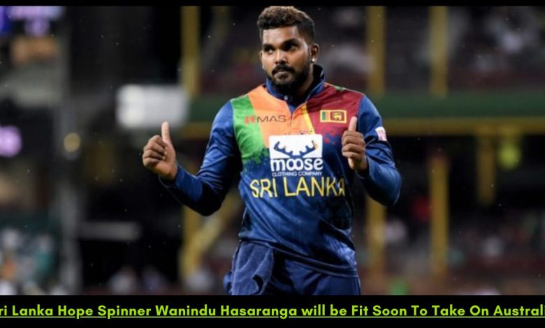 Wanindu Hasaranga Fit Soon